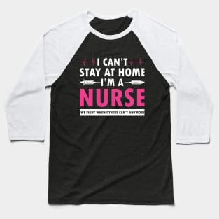 I cant stay at home i am a nurse Baseball T-Shirt